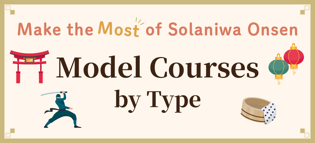 Make the Most of Solaniwa Onsen Model Courses by Type